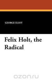Felix Holt, the Radical