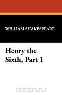 Henry the Sixth, Part 1