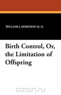 Birth Control, Or, the Limitation of Offspring