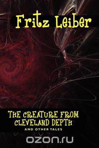 The Creature from Cleveland Depths and Other Tales