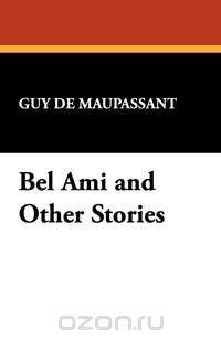 Bel Ami and Other Stories