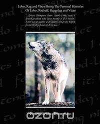 Lobo, Rag and Vixen Being The Personal Histories Of Lobo, Redruff, Raggylug and Vixen