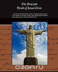 The Trial And Death Of Jesus Christ