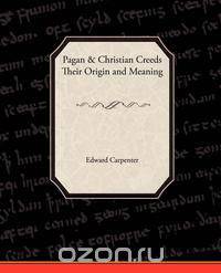Pagan-Christian Creeds Their Origin and Meaning