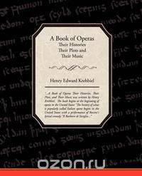 A Book of Operas - Their Histories Their Plots and Their Music