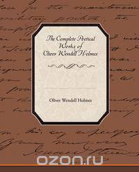 The Complete Poetical Works of Oliver Wendell Holmes