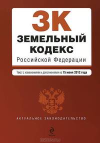 Земельный кодекс Российской Федерации (текст с изменениями и дополнениями на 15 июня 2012 года)