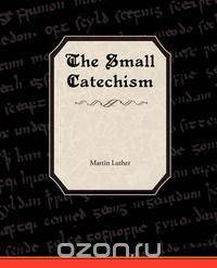 The Small Catechism of Martin Luther