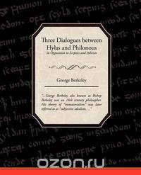 Three Dialogues between Hylas and Philonous in Opposition to Sceptics and Atheists