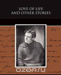 Love of Life and Other Stories