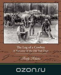 The Log of a Cowboy A Narrative of the Old Trail Days