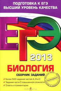 ЕГЭ 2013. Биология. Сборник заданий. Более 500 заданий частей А, В и С. Задания части С повышенной сложности. Ответы и комментарии