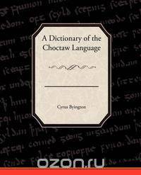 A Dictionary of the Choctaw Language