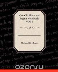 Our Old Home and English Note Books VOL I