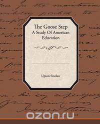 The Goose Step A Study Of American Education