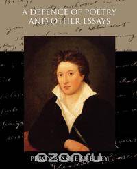 A Defence of Poetry and Other Essays