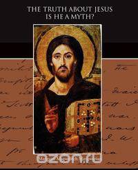 The Truth About Jesus Is He a Myth