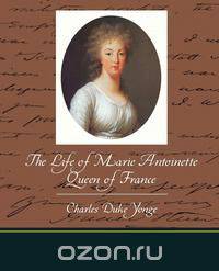 The Life of Marie Antoinette - Queen of France