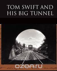 Tom Swift and His Big Tunnel
