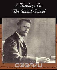A Theology For The Social Gospel