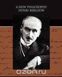 A New Philosophy - Henri Bergson