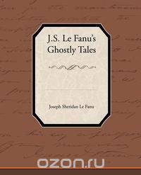 J.S. Le Fanu S Ghostly Tales