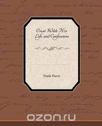 Oscar Wilde His Life and Confessions