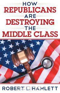 How Republicans Are Destroying the Middle Class