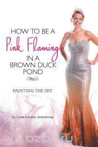 How to be a Pink Flamingo in a Brown Duck Pond