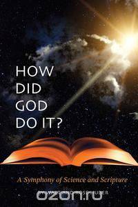 How Did God Do It? - A Symphony of Science and Scripture