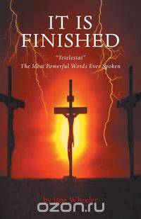 It Is Finished - Tetelestai the Most Powerful Words Ever Spoken