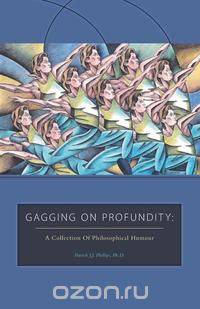 Gagging on Profundity - A Collection of Philosophical Humor