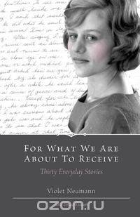For What We Are About To Receive - Thirty Everyday Stories