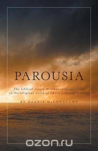 Parousia - The Biblical Record & Other Religious Views of the Religious World of Christ