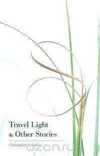 Travel Light & Other Stories