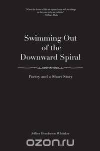 Swimming Out of the Downward Spiral - Poetry and a Short Story
