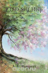 Ptsd Self Help - Transforming Survival Into a Life Worth Living