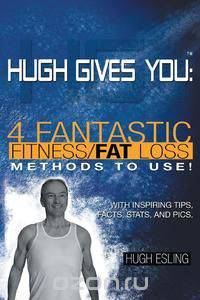 Hugh Gives You (TM) 4 Fantastic Fitness/Fat Loss Methods to Use!