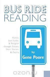 Bus Ride Reading - Humor, Sad Truths, & Religion Through Essays, Short Stories, & Poetry