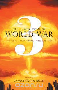 The Soon Coming World War 3 - The Great Tribulation and Rapture