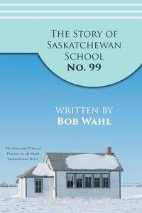 The Story of Saskatchewan School No. 99