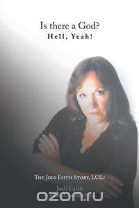 Is There A God? Hell, Yeah! The Jodi Faith Story, LOL!