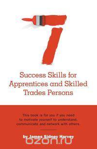 Seven Success Skills for Apprentices and Skilled Trades Persons
