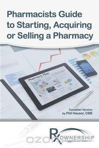 Pharmacists Guide to Starting, Acquiring or Selling a Pharmacy (Canadian Version)