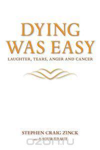 Dying Was Easy - Laughter, Tears, Anger and Cancer