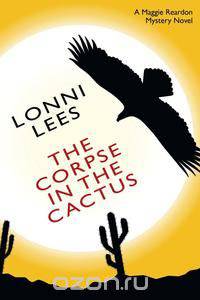 The Corpse in the Cactus - A Maggie Reardon Mystery