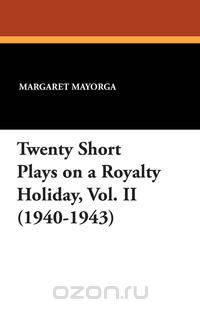 Twenty Short Plays on a Royalty Holiday, Vol. II (1940-1943)