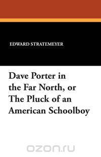 Dave Porter in the Far North, or the Pluck of an American Schoolboy
