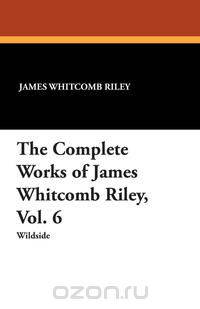 The Complete Works of James Whitcomb Riley, Vol. 6