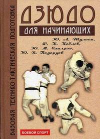 Дзюдо: Базовая технико-тактическая подготовка для начинающих: Методическое пособие / Под ред. Шулики Ю.А., Коблева Я.К. - (Боевой спорт)